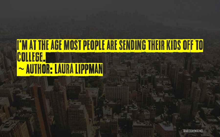 Laura Lippman Quotes: I'm At The Age Most People Are Sending Their Kids Off To College.