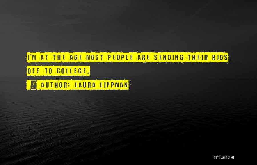 Laura Lippman Quotes: I'm At The Age Most People Are Sending Their Kids Off To College.