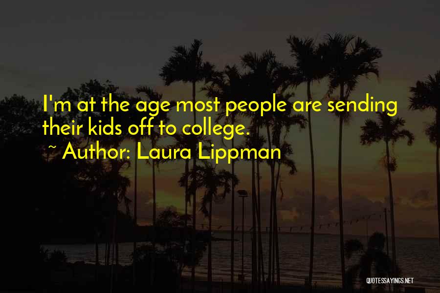 Laura Lippman Quotes: I'm At The Age Most People Are Sending Their Kids Off To College.