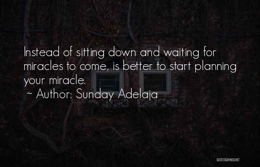 Sunday Adelaja Quotes: Instead Of Sitting Down And Waiting For Miracles To Come, Is Better To Start Planning Your Miracle.