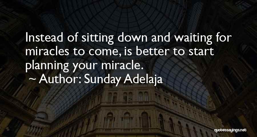 Sunday Adelaja Quotes: Instead Of Sitting Down And Waiting For Miracles To Come, Is Better To Start Planning Your Miracle.