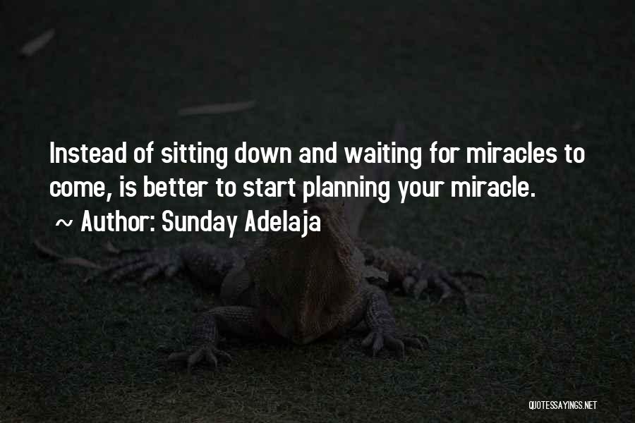 Sunday Adelaja Quotes: Instead Of Sitting Down And Waiting For Miracles To Come, Is Better To Start Planning Your Miracle.