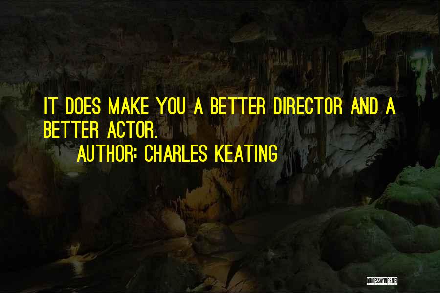 Charles Keating Quotes: It Does Make You A Better Director And A Better Actor.