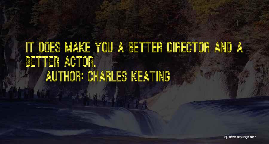 Charles Keating Quotes: It Does Make You A Better Director And A Better Actor.