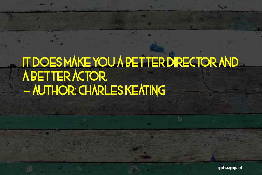 Charles Keating Quotes: It Does Make You A Better Director And A Better Actor.