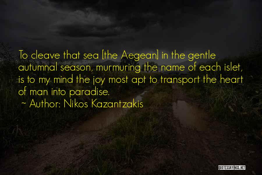 Nikos Kazantzakis Quotes: To Cleave That Sea [the Aegean] In The Gentle Autumnal Season, Murmuring The Name Of Each Islet, Is To My