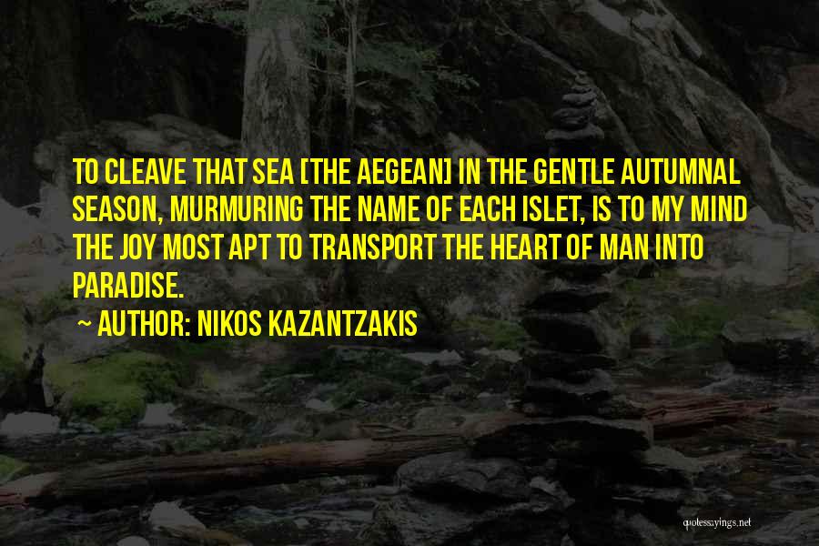 Nikos Kazantzakis Quotes: To Cleave That Sea [the Aegean] In The Gentle Autumnal Season, Murmuring The Name Of Each Islet, Is To My