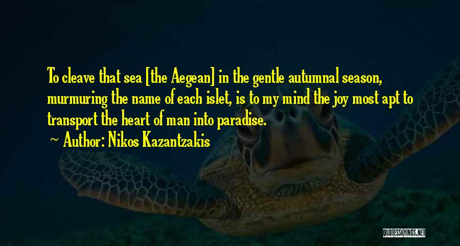 Nikos Kazantzakis Quotes: To Cleave That Sea [the Aegean] In The Gentle Autumnal Season, Murmuring The Name Of Each Islet, Is To My