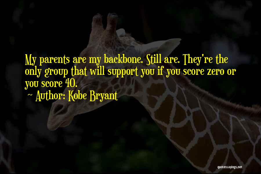 Kobe Bryant Quotes: My Parents Are My Backbone. Still Are. They're The Only Group That Will Support You If You Score Zero Or