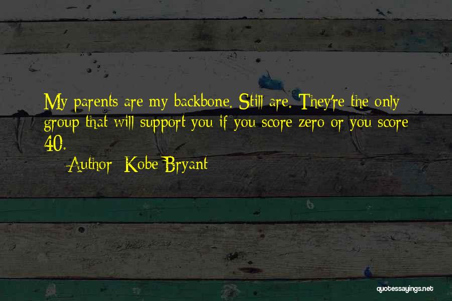 Kobe Bryant Quotes: My Parents Are My Backbone. Still Are. They're The Only Group That Will Support You If You Score Zero Or