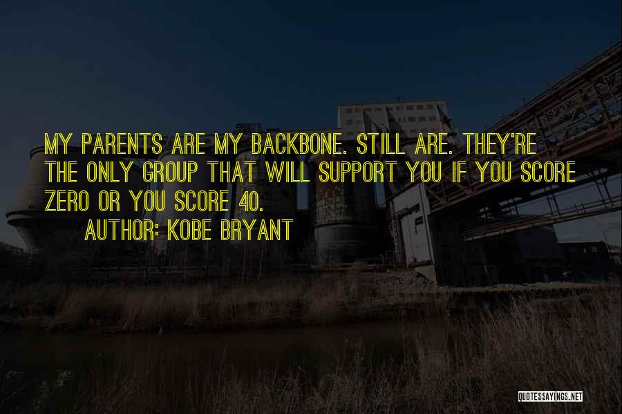 Kobe Bryant Quotes: My Parents Are My Backbone. Still Are. They're The Only Group That Will Support You If You Score Zero Or