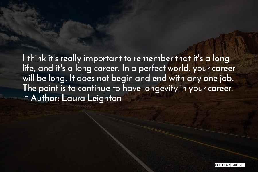 Laura Leighton Quotes: I Think It's Really Important To Remember That It's A Long Life, And It's A Long Career. In A Perfect