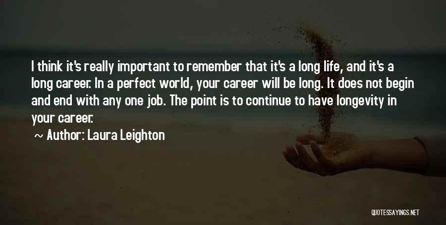 Laura Leighton Quotes: I Think It's Really Important To Remember That It's A Long Life, And It's A Long Career. In A Perfect