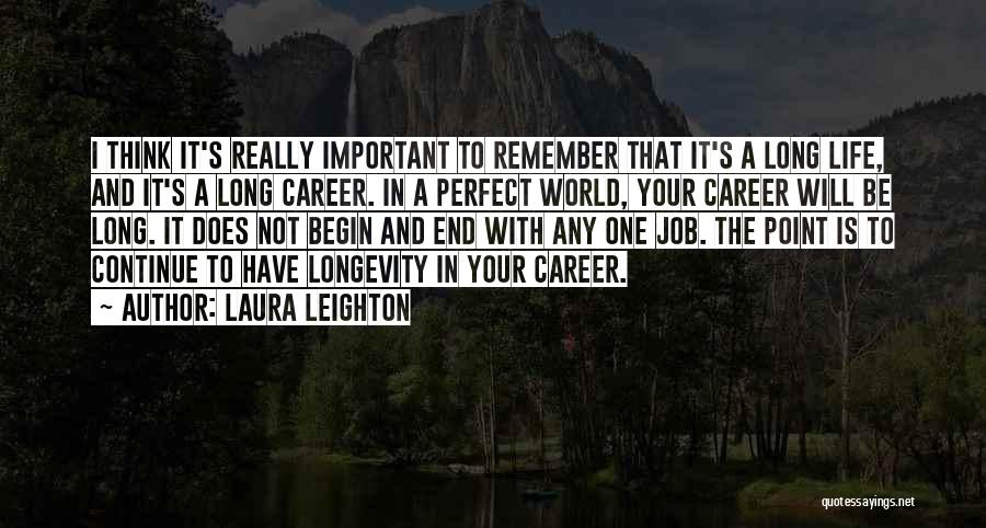 Laura Leighton Quotes: I Think It's Really Important To Remember That It's A Long Life, And It's A Long Career. In A Perfect