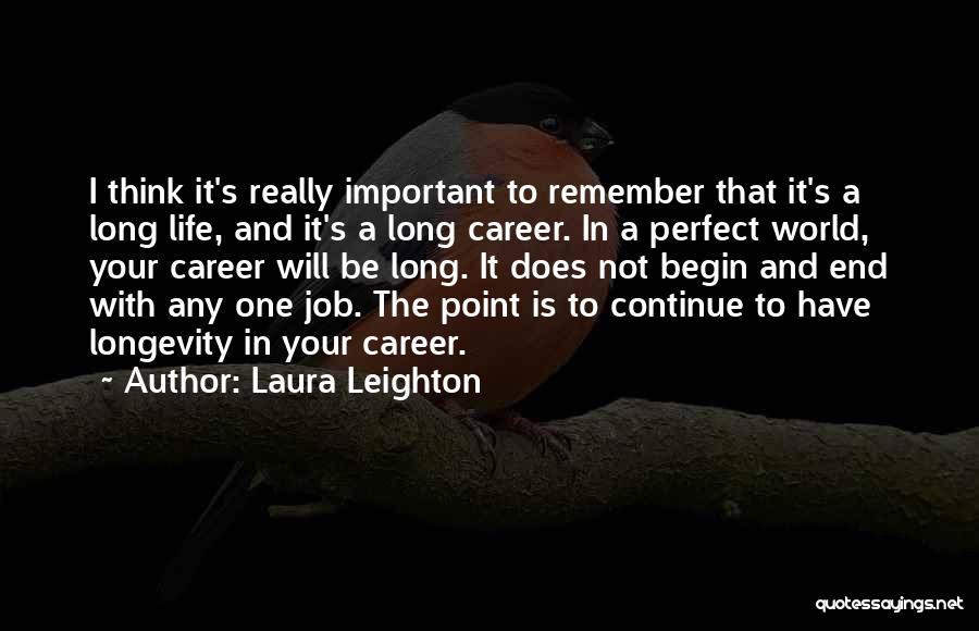 Laura Leighton Quotes: I Think It's Really Important To Remember That It's A Long Life, And It's A Long Career. In A Perfect