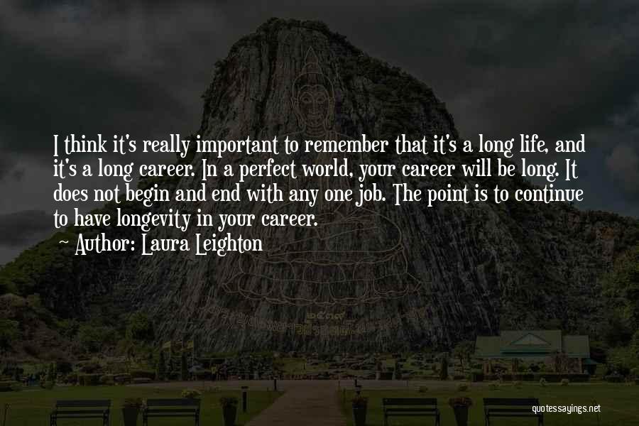 Laura Leighton Quotes: I Think It's Really Important To Remember That It's A Long Life, And It's A Long Career. In A Perfect