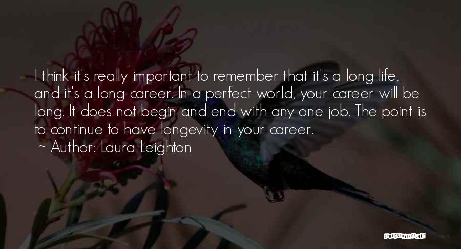 Laura Leighton Quotes: I Think It's Really Important To Remember That It's A Long Life, And It's A Long Career. In A Perfect