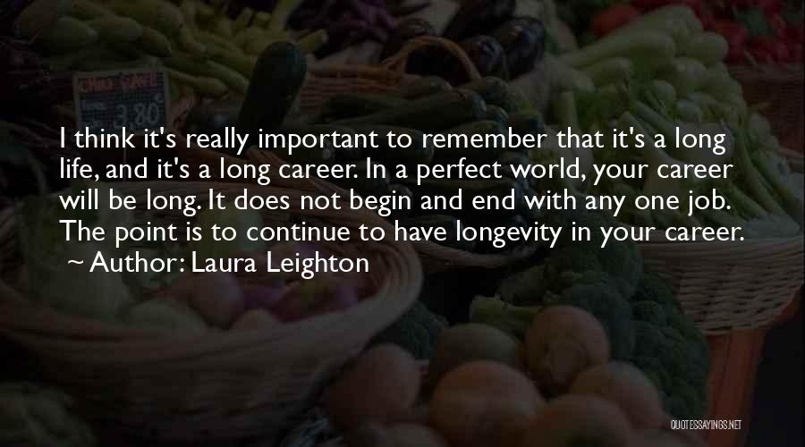 Laura Leighton Quotes: I Think It's Really Important To Remember That It's A Long Life, And It's A Long Career. In A Perfect