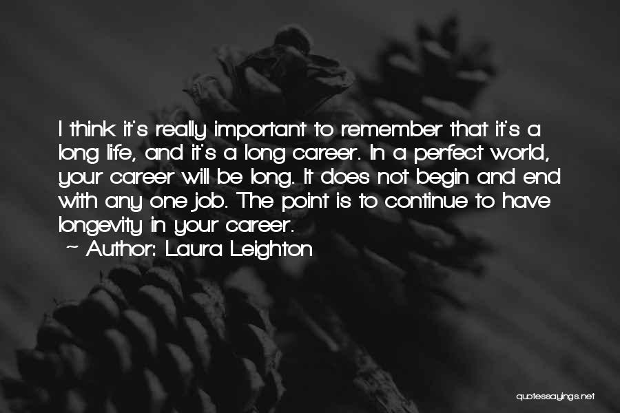 Laura Leighton Quotes: I Think It's Really Important To Remember That It's A Long Life, And It's A Long Career. In A Perfect