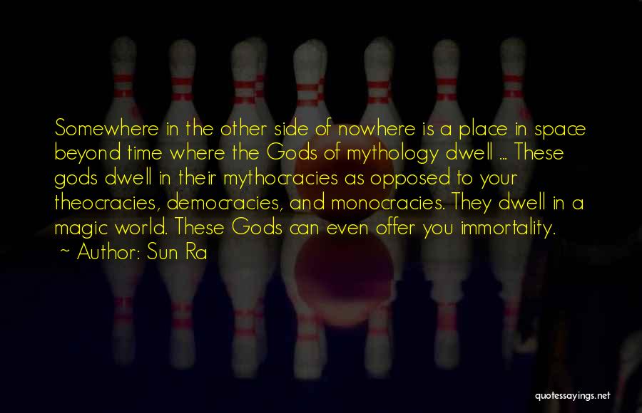 Sun Ra Quotes: Somewhere In The Other Side Of Nowhere Is A Place In Space Beyond Time Where The Gods Of Mythology Dwell