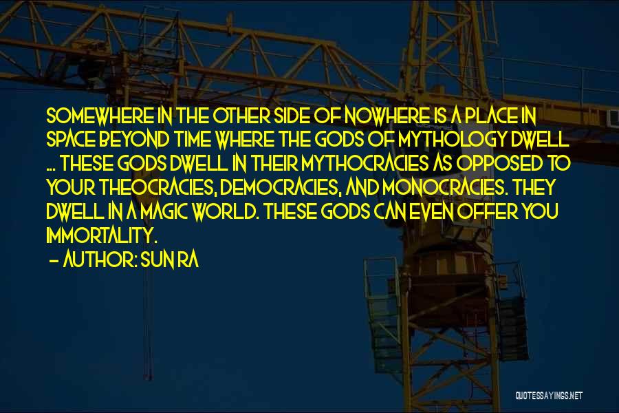 Sun Ra Quotes: Somewhere In The Other Side Of Nowhere Is A Place In Space Beyond Time Where The Gods Of Mythology Dwell