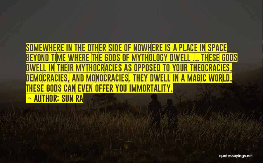 Sun Ra Quotes: Somewhere In The Other Side Of Nowhere Is A Place In Space Beyond Time Where The Gods Of Mythology Dwell