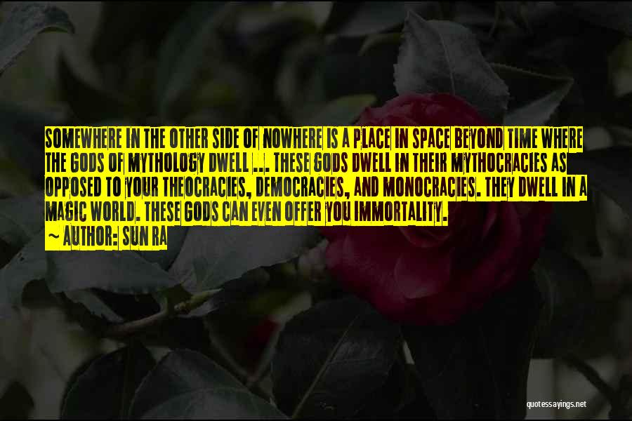 Sun Ra Quotes: Somewhere In The Other Side Of Nowhere Is A Place In Space Beyond Time Where The Gods Of Mythology Dwell