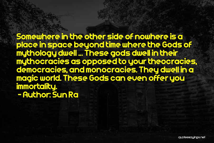 Sun Ra Quotes: Somewhere In The Other Side Of Nowhere Is A Place In Space Beyond Time Where The Gods Of Mythology Dwell
