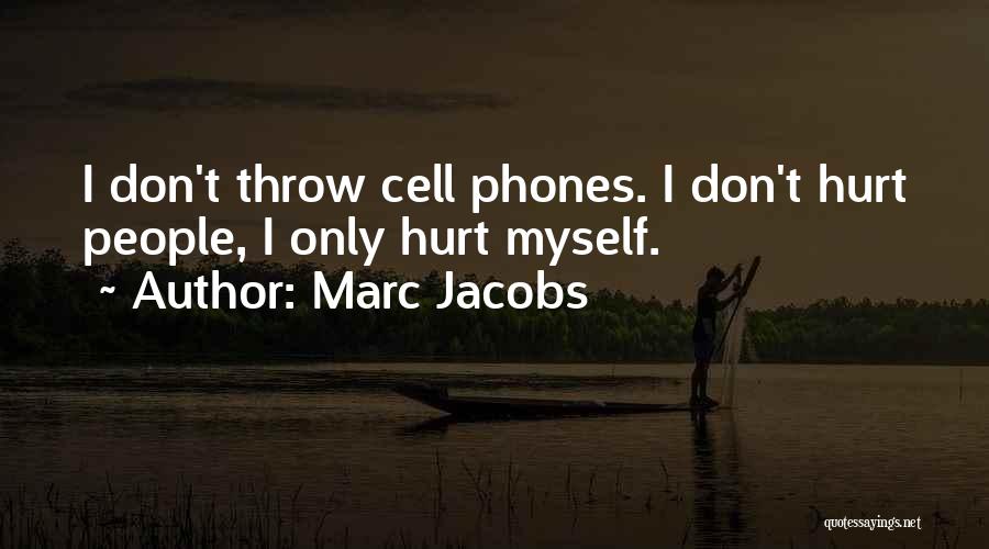 Marc Jacobs Quotes: I Don't Throw Cell Phones. I Don't Hurt People, I Only Hurt Myself.