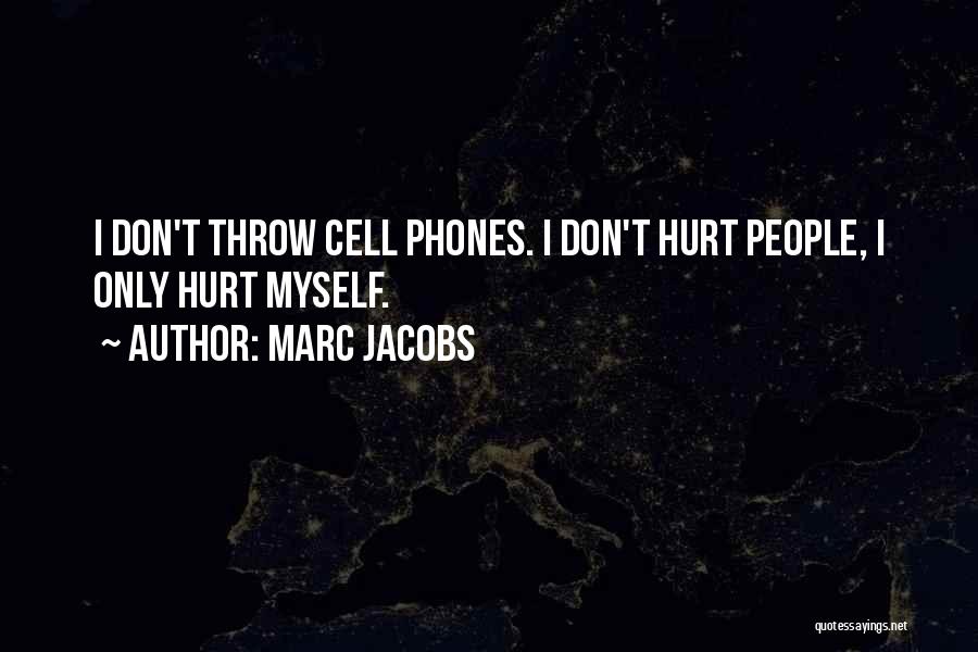 Marc Jacobs Quotes: I Don't Throw Cell Phones. I Don't Hurt People, I Only Hurt Myself.