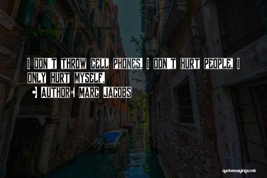 Marc Jacobs Quotes: I Don't Throw Cell Phones. I Don't Hurt People, I Only Hurt Myself.