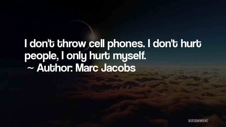 Marc Jacobs Quotes: I Don't Throw Cell Phones. I Don't Hurt People, I Only Hurt Myself.