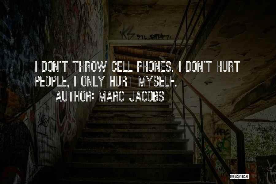 Marc Jacobs Quotes: I Don't Throw Cell Phones. I Don't Hurt People, I Only Hurt Myself.