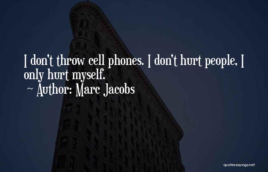 Marc Jacobs Quotes: I Don't Throw Cell Phones. I Don't Hurt People, I Only Hurt Myself.