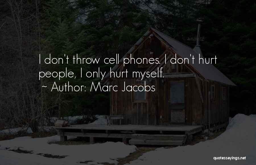 Marc Jacobs Quotes: I Don't Throw Cell Phones. I Don't Hurt People, I Only Hurt Myself.