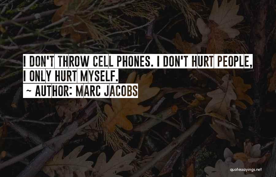 Marc Jacobs Quotes: I Don't Throw Cell Phones. I Don't Hurt People, I Only Hurt Myself.