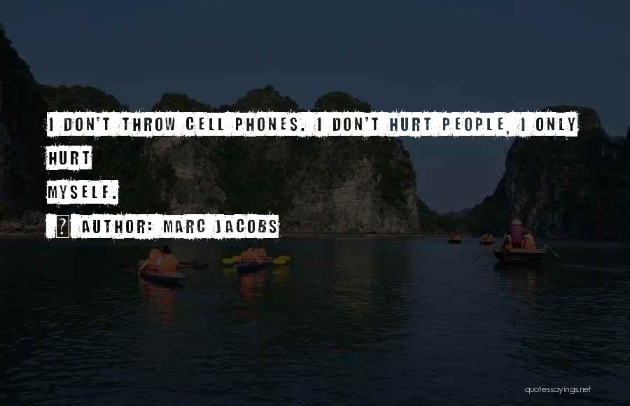 Marc Jacobs Quotes: I Don't Throw Cell Phones. I Don't Hurt People, I Only Hurt Myself.