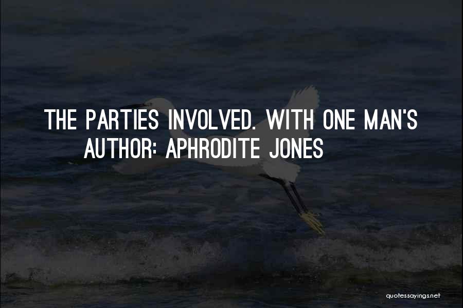 Aphrodite Jones Quotes: The Parties Involved. With One Man's