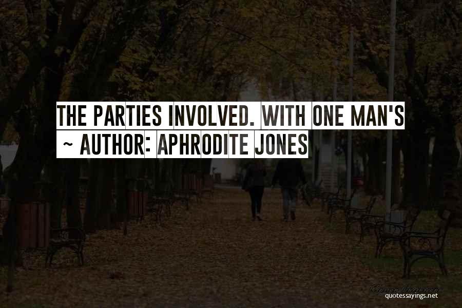 Aphrodite Jones Quotes: The Parties Involved. With One Man's