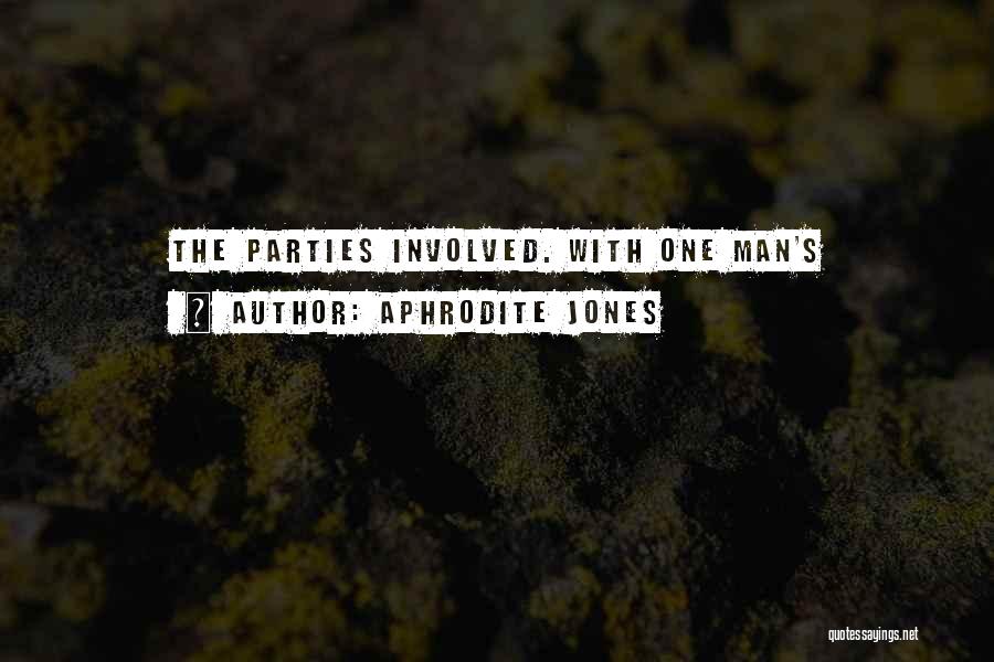 Aphrodite Jones Quotes: The Parties Involved. With One Man's