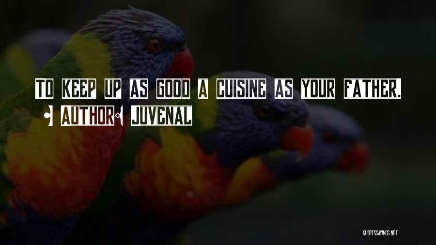 Juvenal Quotes: To Keep Up As Good A Cuisine As Your Father.