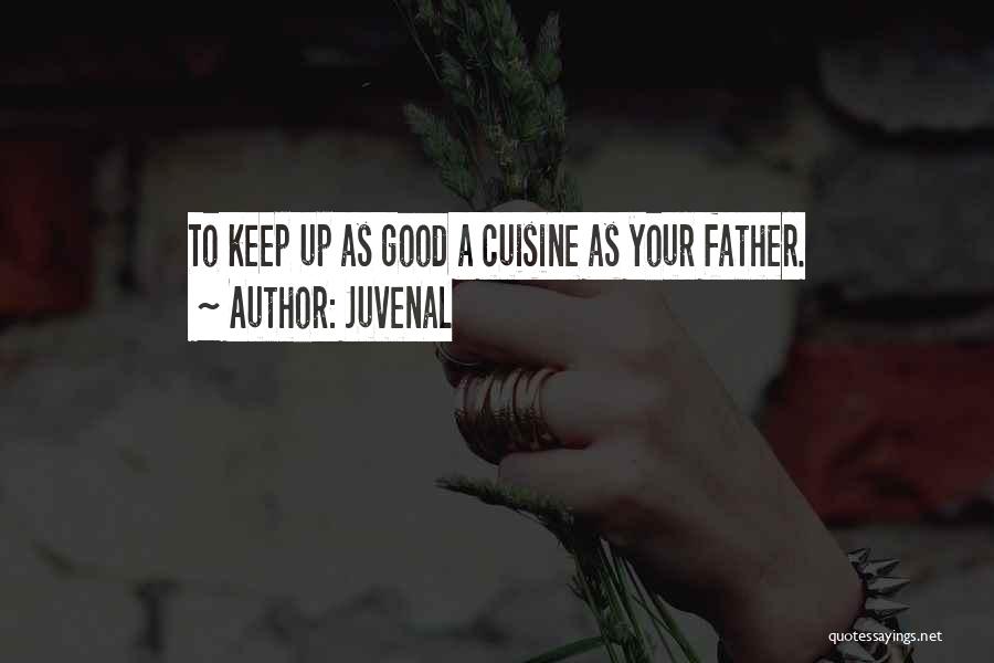 Juvenal Quotes: To Keep Up As Good A Cuisine As Your Father.