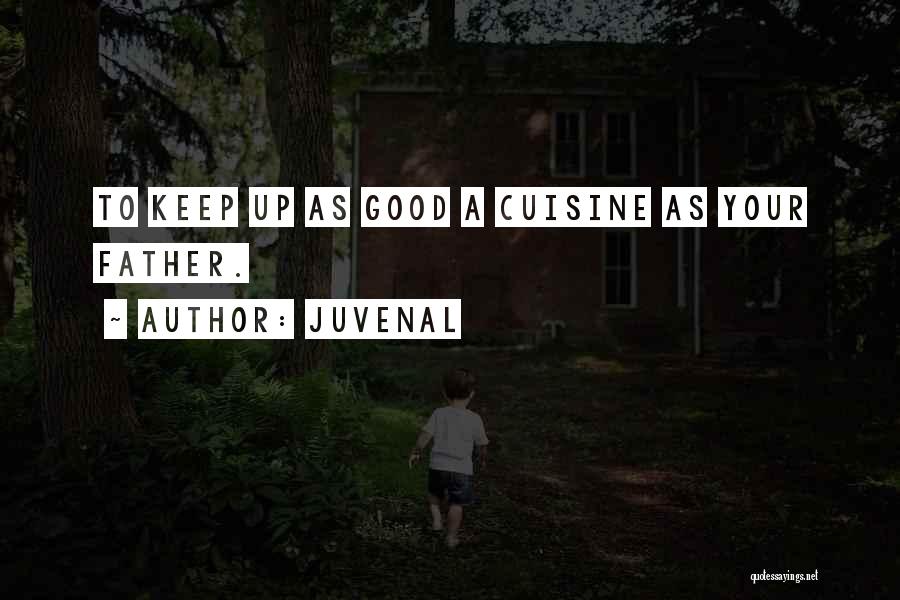 Juvenal Quotes: To Keep Up As Good A Cuisine As Your Father.