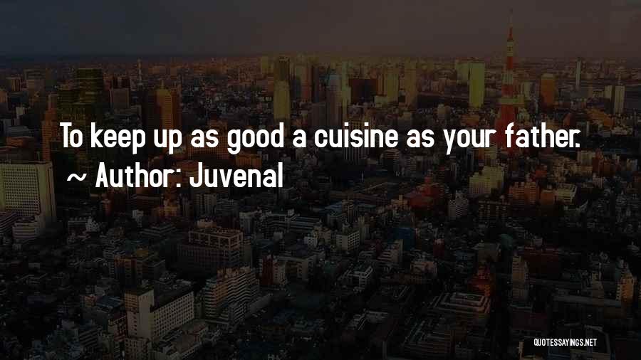 Juvenal Quotes: To Keep Up As Good A Cuisine As Your Father.