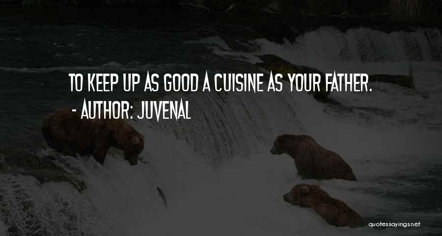 Juvenal Quotes: To Keep Up As Good A Cuisine As Your Father.