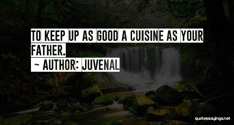 Juvenal Quotes: To Keep Up As Good A Cuisine As Your Father.