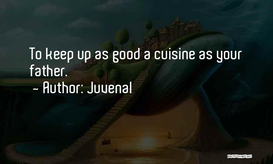 Juvenal Quotes: To Keep Up As Good A Cuisine As Your Father.