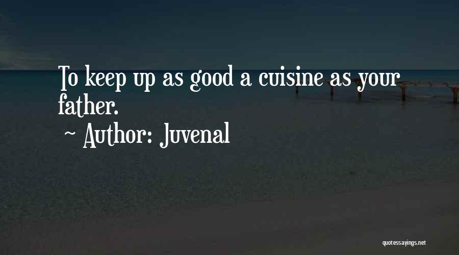 Juvenal Quotes: To Keep Up As Good A Cuisine As Your Father.