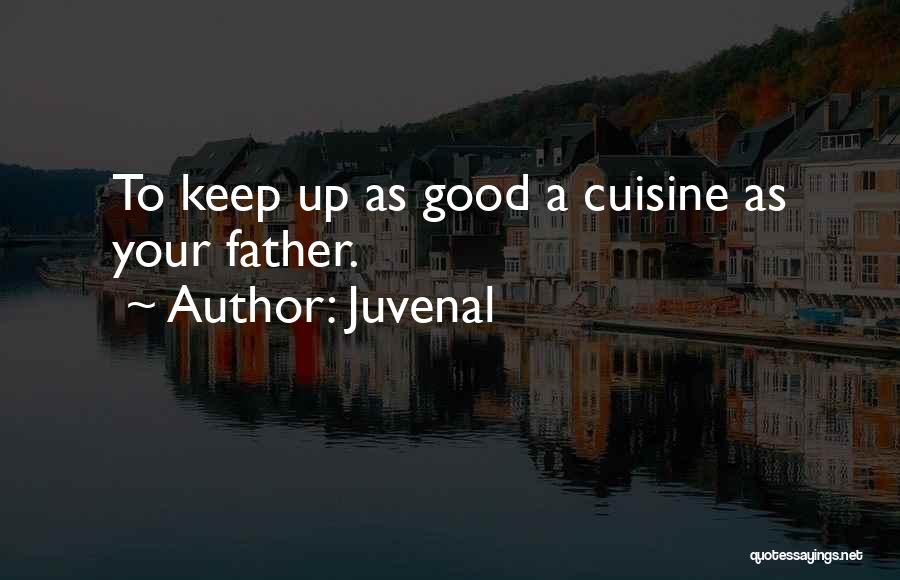 Juvenal Quotes: To Keep Up As Good A Cuisine As Your Father.