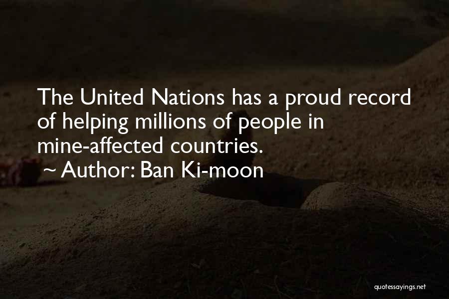 Ban Ki-moon Quotes: The United Nations Has A Proud Record Of Helping Millions Of People In Mine-affected Countries.